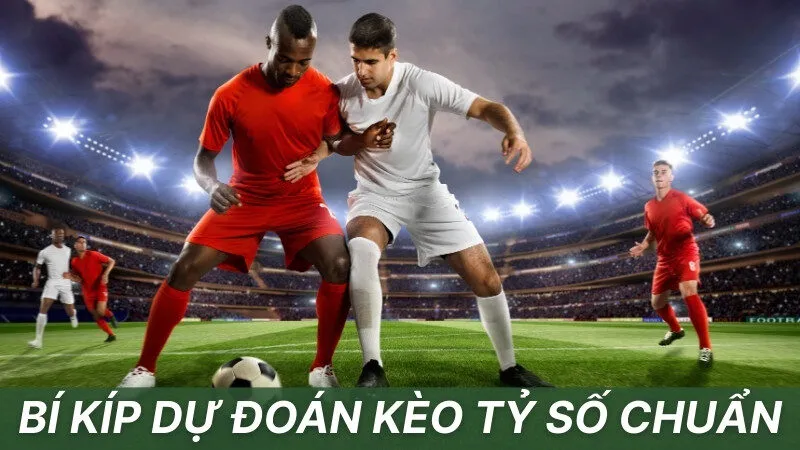 Bí kíp dự đoán kèo tỷ số chuẩn