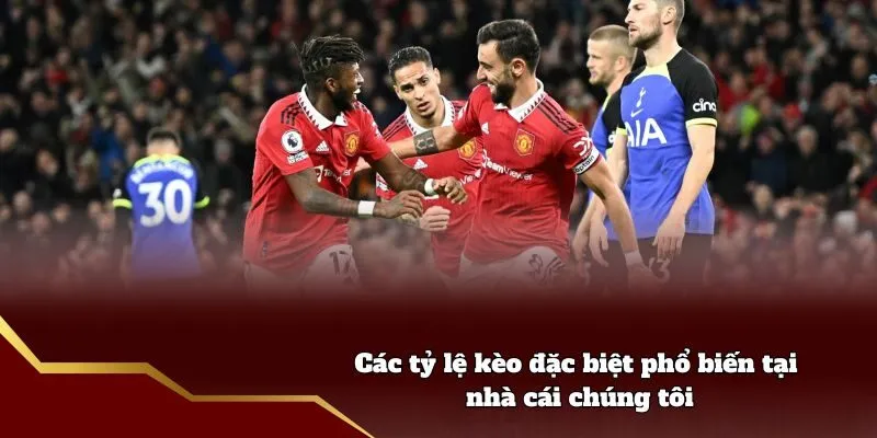 Các tỷ lệ kèo đặc biệt phổ biến tại nhà cái chúng tôi
