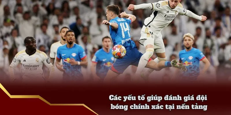 Các yếu tố giúp đánh giá đội bóng chính xác tại nền tảng