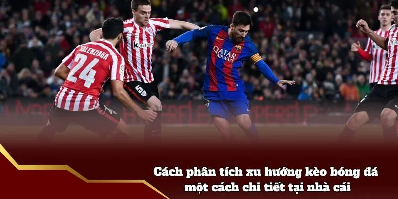 Cách phân tích xu hướng kèo bóng đá một cách chi tiết tại nhà cái
