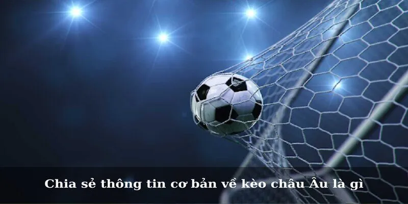 Chia sẻ thông tin cơ bản về kèo châu Âu là gì