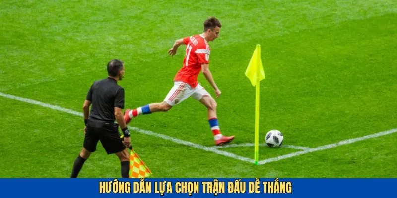 Hướng dẫn chọn trận đấu dễ thắng