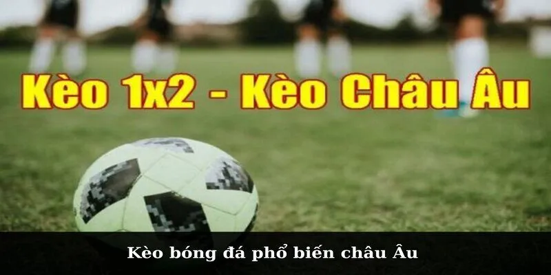 Kèo bóng đá phổ biến châu Âu 