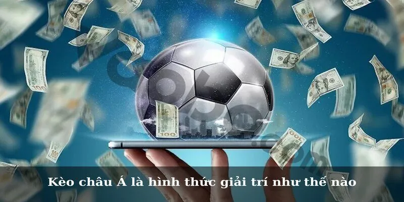 Kèo châu Á là hình thức giải trí như thế nào