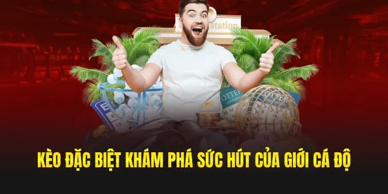 Kèo đặc biệt khám phá sức hút của giới cá độ