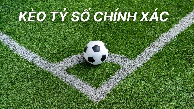 Kèo tỷ số chính xác