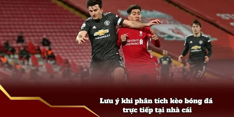 Lưu ý khi phân tích kèo bóng đá trực tiếp tại nhà cái