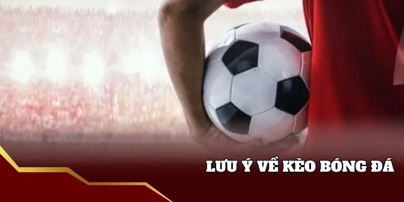 Lưu ý mới về kèo bóng đá