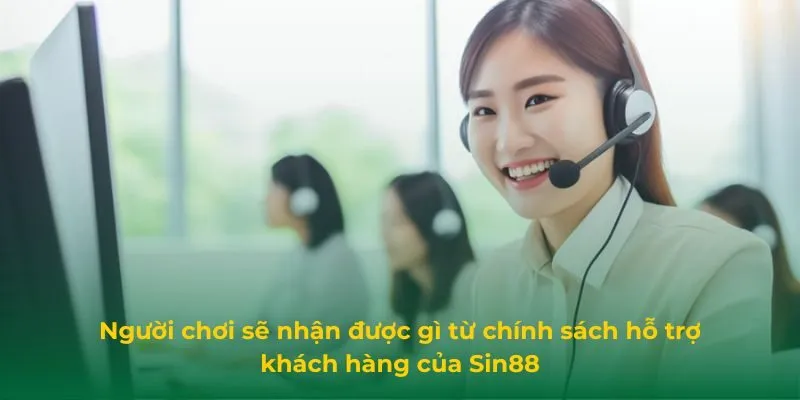 Người chơi sẽ nhận được gì từ chính sách hỗ trợ khách hàng của Sin88