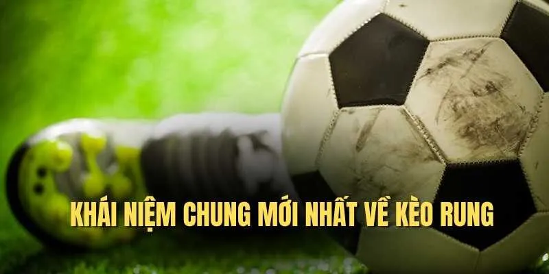 Tìm hiểu tổng quan về khái niệm kèo rung trong bóng đá