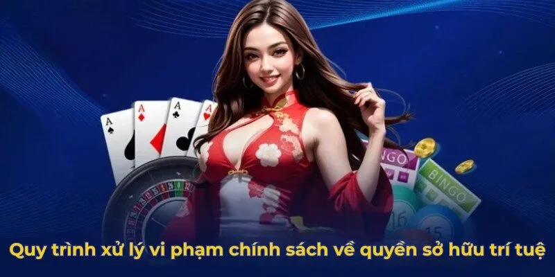 Quy trình xử lý vi phạm chính sách về quyền sở hữu trí tuệ