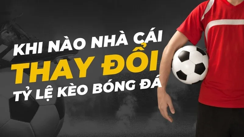 Tại sao kèo nhà cái hay thay đổi?