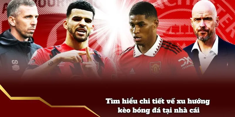 Tìm hiểu chi tiết về xu hướng kèo bóng đá tại nhà cái