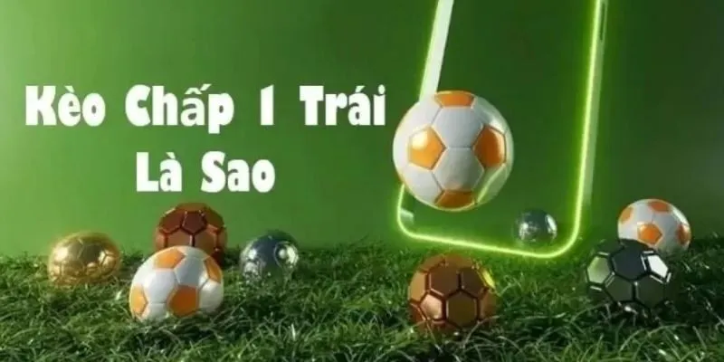 Tìm hiểu kèo chấp một trái