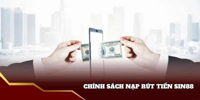 Tổng quan chính sách nạp rút tiền Sin88