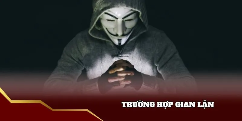 Trường hợp gian lận tại nhà cái